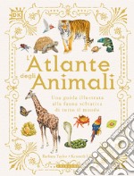 L'atlante degli animali. Una guida illustrata alla fauna selvatica di tutto il mondo. Ediz. a colori