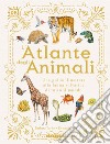 L'atlante degli animali. Una guida illustrata alla fauna selvatica di tutto il mondo. Ediz. a colori libro