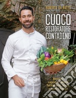 Cuoco, ristoratore, contadino. Ricette, sapori e ricordi fatti d'aria, terra, acqua e fuoco. Ediz. illustrata libro