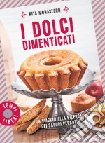 I dolci dimenticati. Un viaggio alla ricerca dei sapori perduti. Ediz. illustrata libro