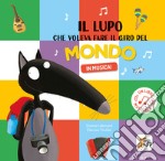 Il lupo che voleva fare il giro del mondo in musica! Amico lupo. Ediz. a colori libro