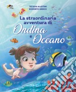 Straordinaria avventura di Ondina e Oceano. Ediz. a colori libro