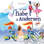 Le mie fiabe di Andersen. Ediz. illustrata libro