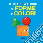 Il mio primo libro di forme e colori. Ediz. a colori libro