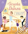 A scuola di danza. Il magico mondo del balletto. Ediz. illustrata libro