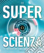 Superscienza. Le innovazioni che cambiano il mondo. Ediz. a colori libro