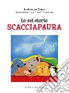 Le sei storie scacciapaura. Ediz. a colori libro