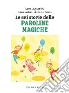 Le sei storie delle paroline magiche. Ediz. a colori libro di Agostini Sara