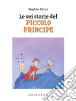 Le sei storie del Piccolo Principe. Ediz. a colori libro