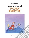 Le sei storie del Piccolo Principe. Ediz. a colori libro