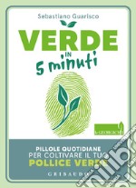 Verde in 5 minuti. Pillole quotidiane per coltivare il tuo pollice verde