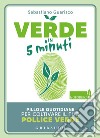 Verde in 5 minuti. Pillole quotidiane per coltivare il tuo pollice verde libro