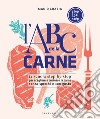L'ABC della carne. La scuola step by step per scegliere e cucinare la carne senza sprechi e con gusto libro