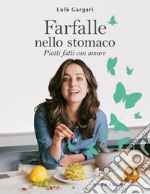 Farfalle nello stomaco. Piatti fatti con amore libro