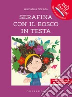 Serafina con il bosco in testa. Ediz. ad alta leggibilità libro