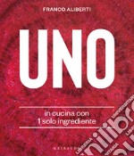 Uno. In cucina con 1 solo ingrediente libro