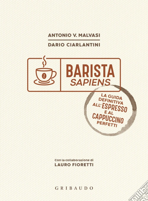 Barista sapiens. La guida definitiva all'espresso e al cappuccino perfetti