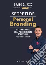 I segreti del personal branding. Ottenere il meglio dalla propria immagine per attrarre business e lavoro libro