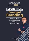 I segreti del personal branding. Ottenere il meglio dalla propria immagine per attrarre business e lavoro libro