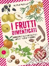 I frutti dimenticati. Conoscere e cucinare prodotti antichi, insoliti e curiosi libro