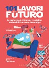 101 lavori del futuro. Le professioni di domani tra digital, sostenibilità e nuove tecnologie libro