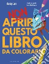 Non aprire questo libro. Da colorare. Ediz. a colori libro