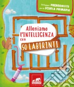 Alleniamo l'intelligenza con 50 labirinti libro