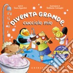 Diventa grande, cucciolo mio. Ediz. a colori libro