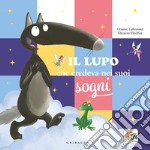 Il lupo che credeva nei sogni. Amico lupo. Ediz. a colori libro