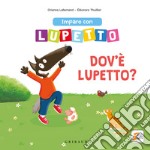 Imparo con lupetto. Dov'è lupetto? Amico lupo. Ediz. a colori libro