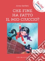 Che fine ha fatto il mio ciuccio? Ediz. ad alta leggibilità libro