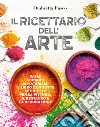 Il ricettario dell'arte. Dalle tecniche ai materiali, il libro con tutte le ricette per la pittura, il restauro e la decorazione libro di Fusco Ombretta