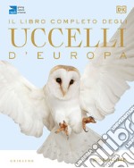 Il libro completo degli uccelli d'Europa. Ediz. illustrata libro