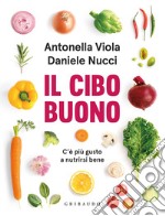 Il cibo buono. C'è più gusto a nutrirsi bene libro