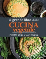 Il grande libro della cucina vegetale. Ricette sane e sostenibili libro