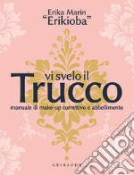 Vi svelo il trucco. Manuale di make-up correttivo e abbellimento libro