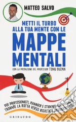 Metti il turbo alla tua mente con le mappe mentali. Per professionisti, manager e studenti che vogliono trovare la rotta verso risultati straordinari libro