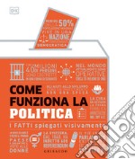 Come funziona la politica. I fatti spiegati visivamente libro