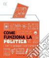 Come funziona la politica. I fatti spiegati visivamente libro