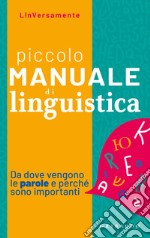 Piccolo manuale di linguistica. Da dove vengono le parole e perché sono importanti libro