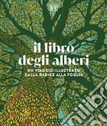 Il libro degli alberi. Un viaggio illustrato dalla radice alla foglia libro