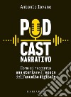Podcast narrativo. Come si racconta una storia nell'epoca dell'ascolto digitale libro di Iovane Antonio