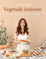 Vegetale insieme. Le ricette di Cucina Botanica da condividere