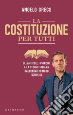 La Costituzione per tutti. Gli articoli, i principi e la storia italiana raccontati in modo semplice libro
