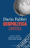 Geopolitica umana. Capire il mondo dalle civiltà antiche alle potenze odierne libro di Fabbri Dario