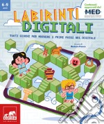 Labirinti digitali. Tanti giochi per muovere i primi passi nel digitale libro