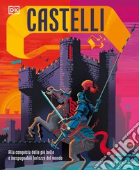 Castelli. Alla conquista delle più belle e inespugnabili fortezze del mondo libro