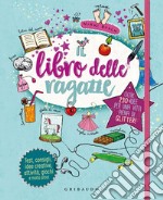 Il libro delle ragazze. Oltre 230 idee per una vita piena di glitter. Ediz. a colori libro