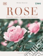 Rose. Una guida completa alla scelta e alla coltivazione. Ediz. illustrata libro