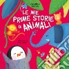 Le mie prime storie di animali. Ediz. a colori libro